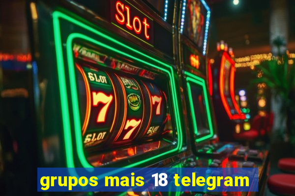 grupos mais 18 telegram